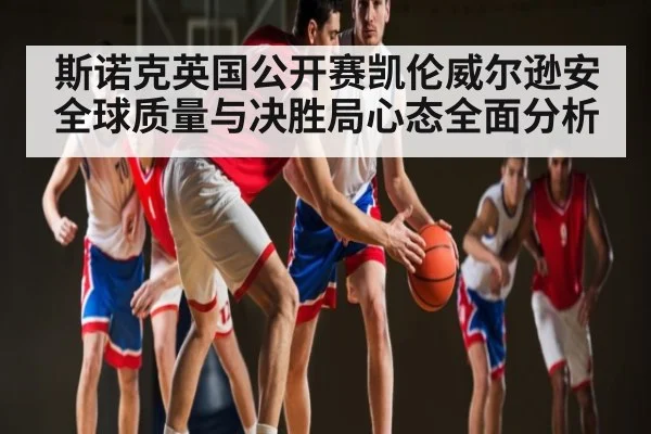 斯诺克英国公开赛凯伦威尔逊安全球质量与决胜局心态全面分析
